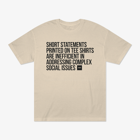 SHORT STATEMENTS PRINTED ON TEE SHIRTS ARE INEFFICIENT IN ADDRESSING COMPLEX SOCIAL ISSUES