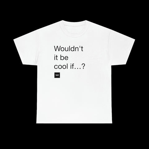 Wouldn't it be cool if...? Tee